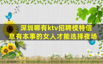 深圳哪有ktv招聘模特信息有本事的女人才能选择夜场
